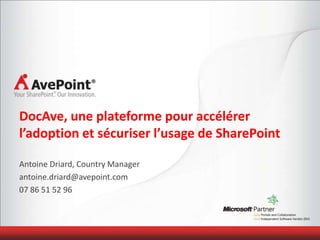 DocAve, une plateforme pour accélérer
l’adoption et sécuriser l’usage de SharePoint

Antoine Driard, Country Manager
antoine.driard@avepoint.com
07 86 51 52 96
 