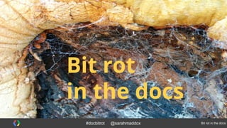 Bit rot 
in the docs 
#docbitrot @sarahmaddox Bit rot in the docs 
 