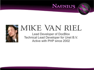 Mike van Riel
     Lead Developer of DocBlox
Technical Lead Developer for Unet B.V.
     Active with PHP since 2002
 