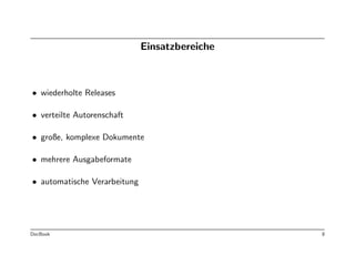 Einsatzbereiche



• wiederholte Releases

• verteilte Autorenschaft

• große, komplexe Dokumente

• mehrere Ausgabeformate

• automatische Verarbeitung




DocBook                                         8
 