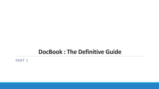 DocBook : The Definitive Guide
PART 1
 