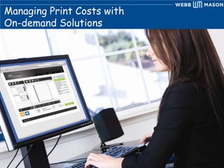 Managing Print Costs with  On-demand Solutions 
