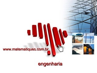 www.matematiques.com.brwww.matematiques.com.br
engenhariaengenharia
 