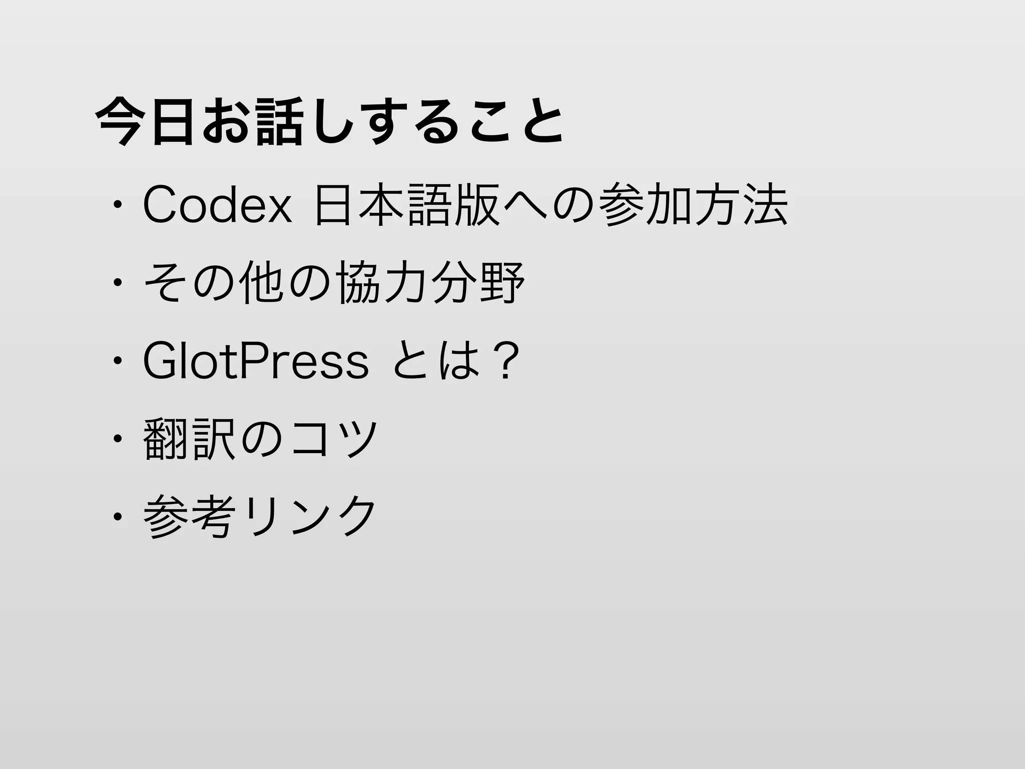 今日お話しすること
・Codex 日本語版への参加方法
・その他の協力分野
・GlotPress とは？
・翻訳のコツ
・参考リンク
 