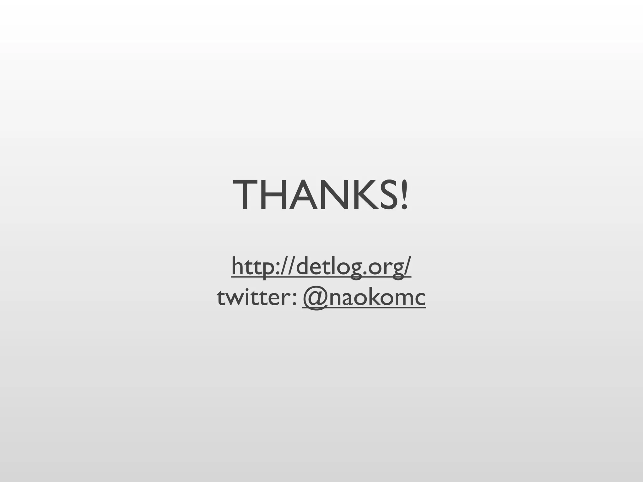 THANKS!
 http://detlog.org/
twitter: @naokomc
 