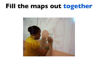 Fill the maps out together
 