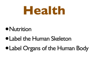 Health
•   Nutrition
•   Label the Human Skeleton
•   Label Organs of the Human Body
 