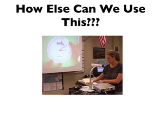 How Else Can We Use
       This???
 