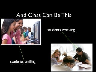 And Class Can Be This

                   students working




students smiling
 