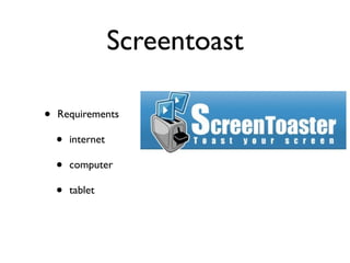 Screentoast

•   Requirements

    •   internet

    •   computer

    •   tablet
 