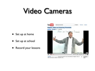 Video Cameras

•   Set up at home

•   Set up at school

•   Record your lessons
 