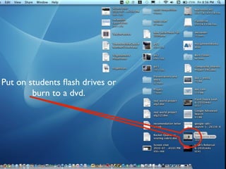 Put on students ﬂash drives or
        burn to a dvd.
 