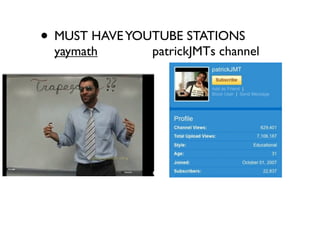 • MUST HAVE YOUTUBE STATIONS
 yaymath       patrickJMTs channel
 