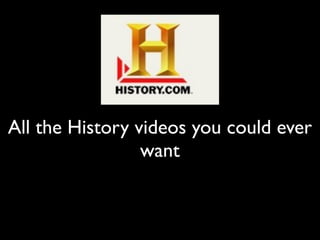 All the History videos you could ever
                 want
 
