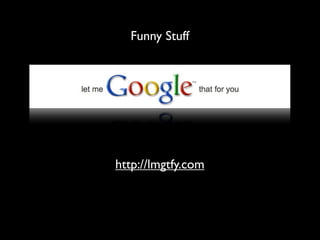 Funny Stuff




http://lmgtfy.com
 