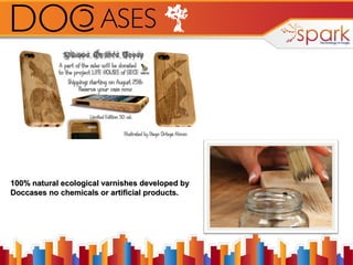 100% natural ecological varnishes developed by
Doccases no chemicals or artificial products.

 