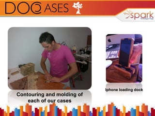 Contouring and molding of
each of our cases

Iphone loading dock

 