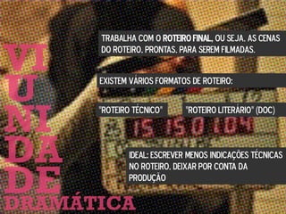 TRABALHA COM O ROTEIRO FINAL, OU SEJA, AS CENAS
DO ROTEIRO, PRONTAS, PARA SEREM FILMADAS.
EXISTEM VÁRIOS FORMATOS DE ROTEIRO:
“ROTEIRO TÉCNICO” “ROTEIRO LITERÁRIO” (DOC)
IDEAL: ESCREVER MENOS INDICAÇÕES TÉCNICAS
NO ROTEIRO, DEIXAR POR CONTA DA
PRODUÇÃO
 
