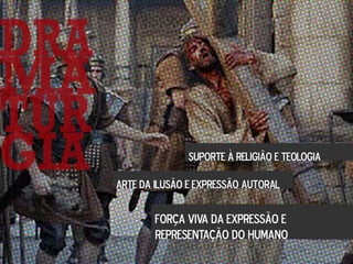 SUPORTE À RELIGIÃO E TEOLOGIA
ARTE DA ILUSÃO E EXPRESSÃO AUTORAL
FORÇA VIVA DA EXPRESSÃO E
REPRESENTAÇÃO DO HUMANO
 