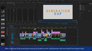 After a long and tiring construction process we ended up with a documentary that was exactly five minutes long!
 