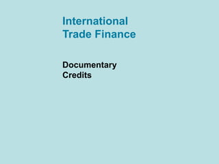 International
Trade Finance
Documentary
Credits
 