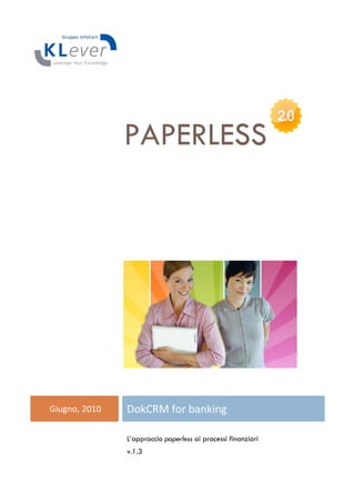 PAPERLESS




Giugno, 2010   DokCRM for banking

               L’approccio paperless ai processi finanziari
               v.1.3
 