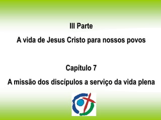 III Parte
A vida de Jesus Cristo para nossos povos
Capítulo 7
A missão dos discípulos a serviço da vida plena
 