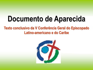 Documento de Aparecida
Texto conclusivo da V Conferência Geral do Episcopado
Latino-americano e do Caribe
 