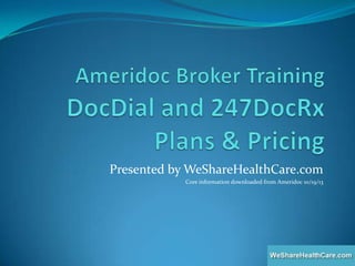 Presented by WeShareHealthCare.com
Core information downloaded from Ameridoc 10/19/13

 