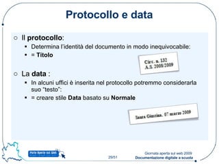 Protocollo e data Il  protocollo : Determina l’identità del documento in modo inequivocabile: =  Titolo La  data  : In alcuni uffici è inserita nel protocollo potremmo considerarla suo “testo”: = creare stile  Data  basato   su  Normale 