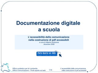 L’accessibilità della comunicazione  nella costruzione di pdf accessibili  a cura di Alberto Ardizzone dicembre 2008 Documentazione digitale  a scuola 