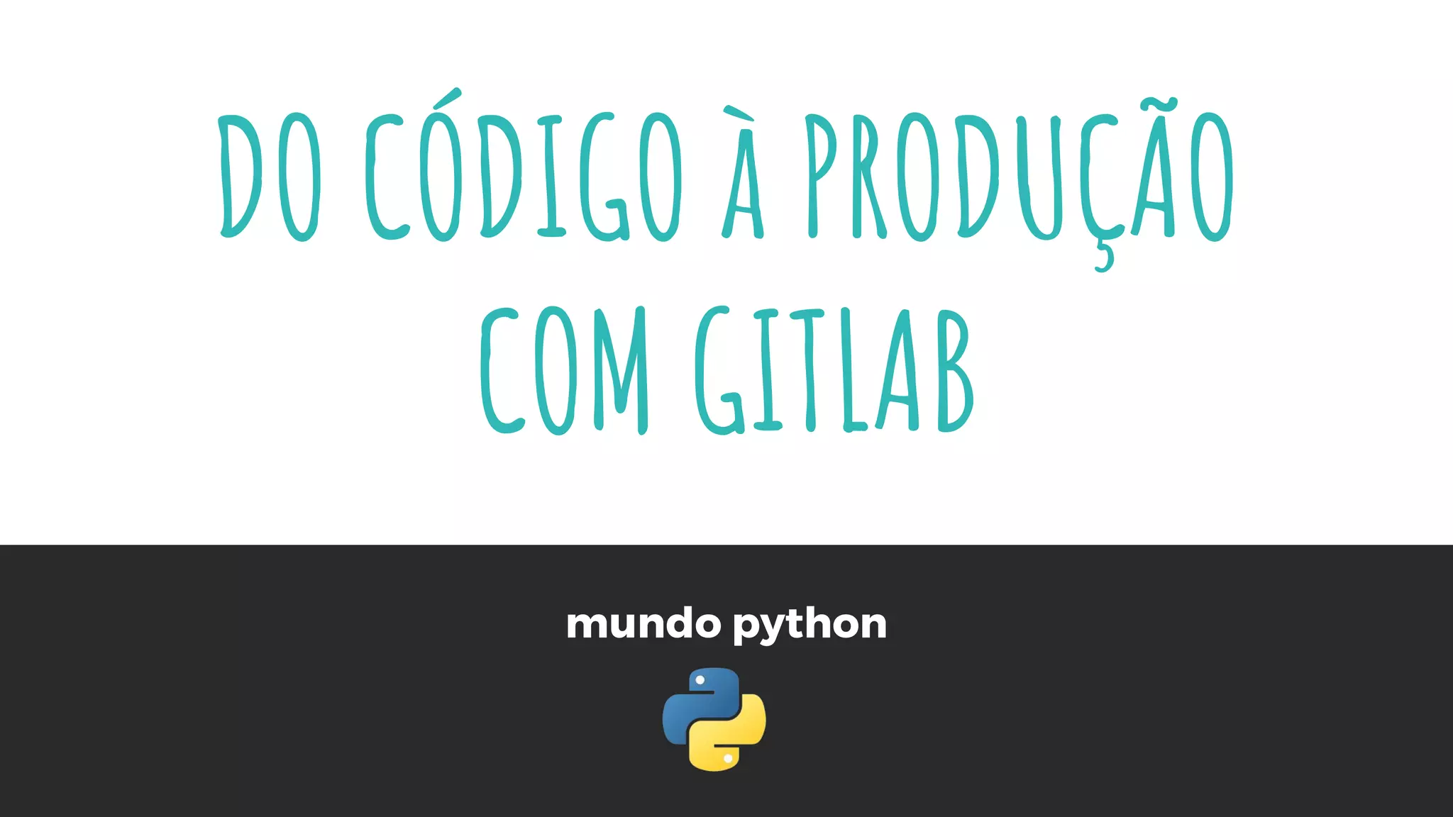 mundo python
DO CÓDIGO à PRODUÇÃO
COM GITLAB
 