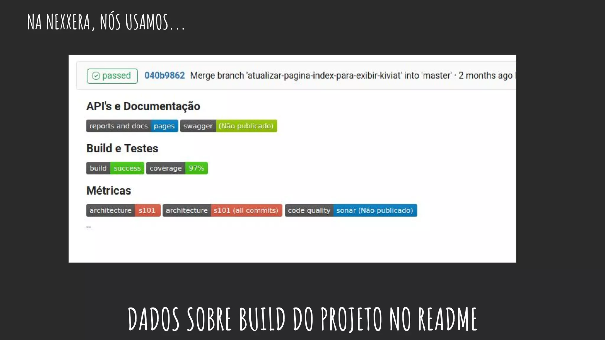 NA NEXXERA, NÓS USAMOS...
DADOS SOBRE BUILD DO PROJETO NO README
 