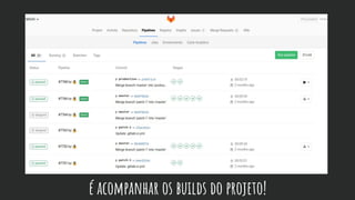 é acompanhar os builds do projeto!
 