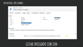 NA NEXXERA, NÓS USAMOS...
GITLAB INTEGRADO COM JIRA
 