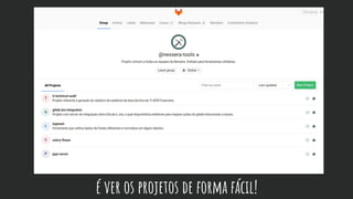 é ver os projetos de forma fácil!
 