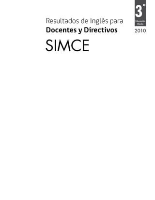 Resultados de Inglés para
                            3     °
                            Educación
                             Media


Docentes y Directivos       2010



SIMCE
 