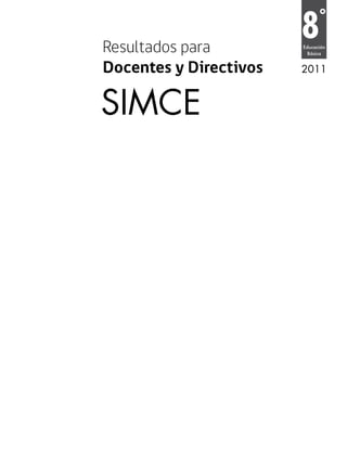 Resultados para
                        8     °
                        Educación
                          Básica


Docentes y Directivos   2011



SIMCE
 