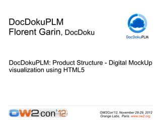 DocDokuPLM
Florent Garin, DocDoku


DocDokuPLM: Product Structure - Digital MockUp
visualization using HTML5




                             OW2Con'12, November 28-29, 2012
                             Orange Labs, Paris. www.ow2.org.
 