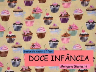 DOCE INFÂNCIA
Morgana Gianesini
Design de Moda – 3ª fase
 