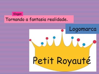 Logomarca
Tornando a fantasia realidade.
Slogan
 