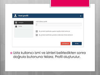 Usta kullanıcı ismi ve izinleri belirledikten sonra
doğrula butonuna tıklarız. Profil oluşturulur.
 