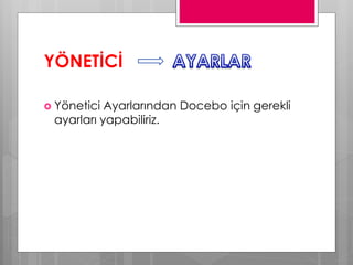 YÖNETİCİ
 Yönetici Ayarlarından Docebo için gerekli
ayarları yapabiliriz.
 