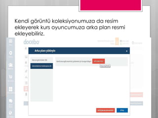 Kendi görüntü koleksiyonumuza da resim
ekleyerek kurs oyuncumuza arka plan resmi
ekleyebiliriz.
 