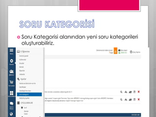  Soru Kategorisi alanından yeni soru kategorileri
oluşturabiliriz.
 