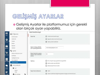  Gelişmiş Ayarlar ile platformumuz için gerekli
olan birçok ayarı yapabiliriz.
 