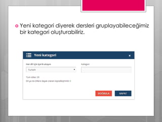  Yeni kategori diyerek dersleri gruplayabileceğimiz
bir kategori oluşturabiliriz.
 