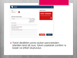  Yarat dedikten sonra açılan pencereden
istenilen renk dil, kurs, tanım yazılarak confirm 'a
basılır ve etiket oluşturulur.
 