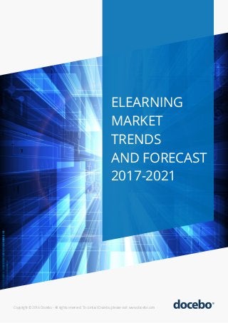ELEARNING
MARKET
TRENDS
AND FORECAST
2017-2021
Copyright © 2016 Docebo - All rights reserved. To contact Docebo, please visit: www.docebo.com
 