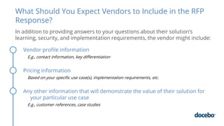 What Should You Expect Vendors to Include in the RFP
Response?
Vendor profile information
E.g., contact information, key d...
